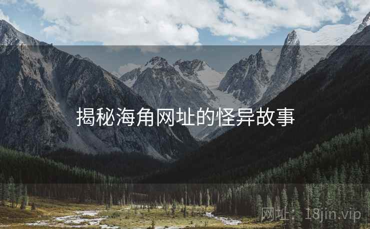 揭秘海角网址的怪异故事