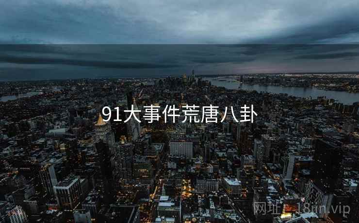 91大事件荒唐八卦