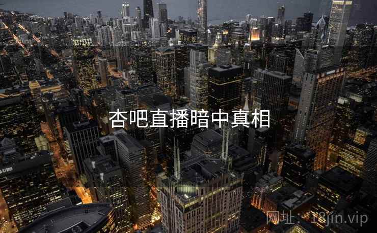 杏吧直播暗中真相