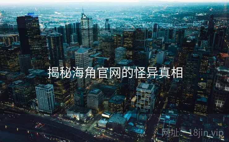 揭秘海角官网的怪异真相
