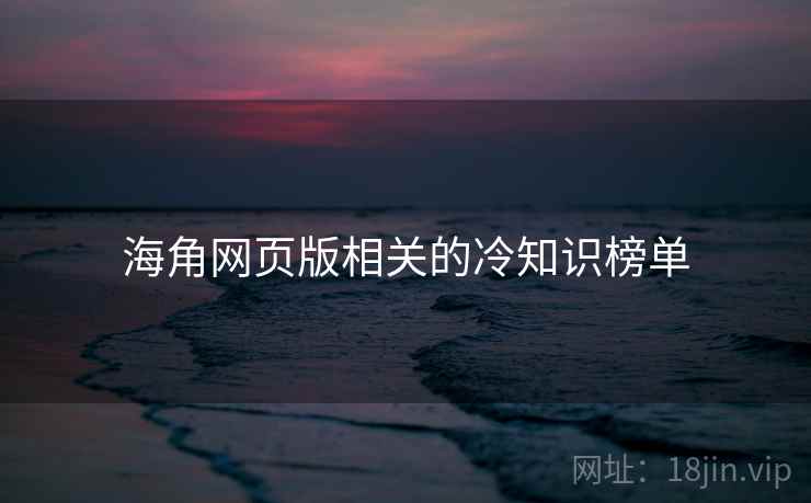 海角网页版相关的冷知识榜单