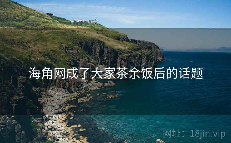 海角网成了大家茶余饭后的话题