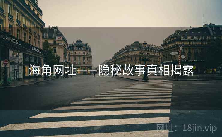 海角网址——隐秘故事真相揭露