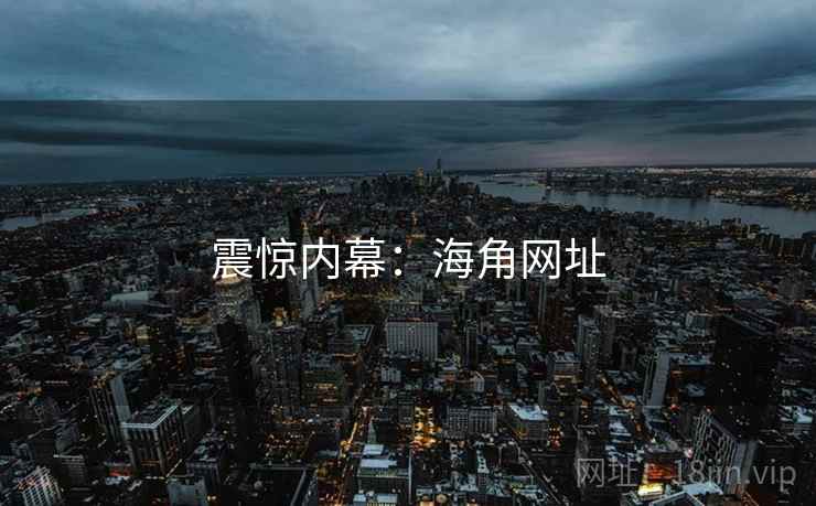 震惊内幕：海角网址
