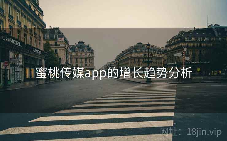 蜜桃传媒app的增长趋势分析