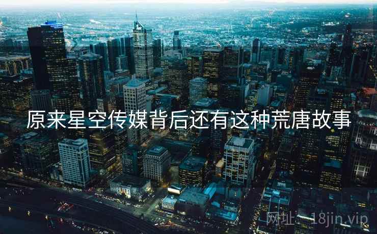 原来星空传媒背后还有这种荒唐故事