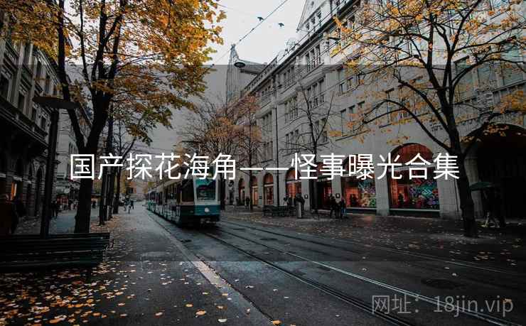 国产探花海角——怪事曝光合集