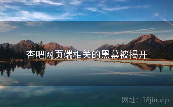 杏吧网页端相关的黑幕被揭开