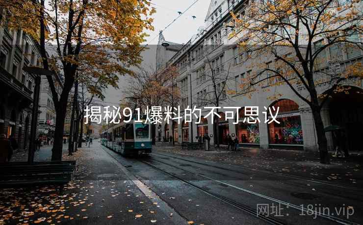 揭秘91爆料的不可思议