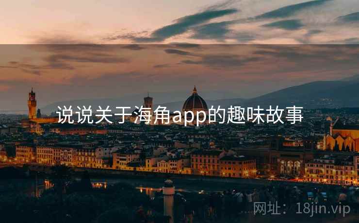 说说关于海角app的趣味故事