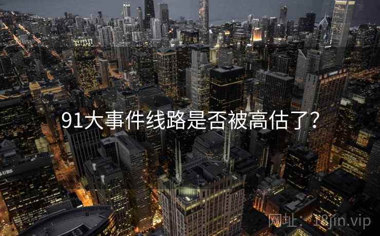 91大事件线路是否被高估了？